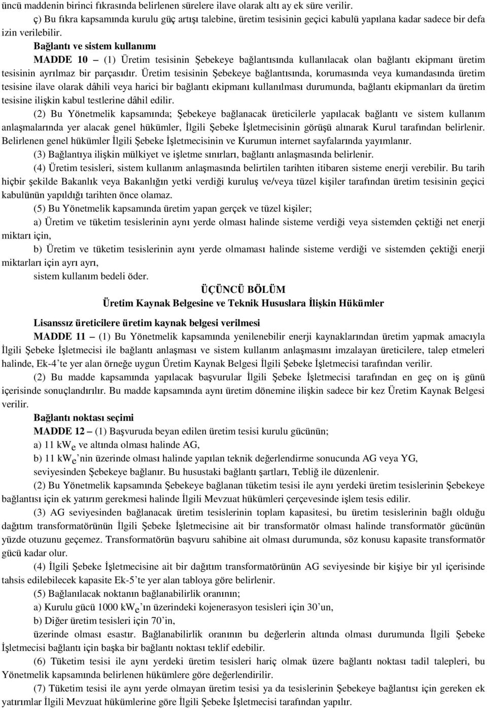 Bağlantı ve sistem kullanımı MADDE 10 (1) Üretim tesisinin Şebekeye bağlantısında kullanılacak olan bağlantı ekipmanı üretim tesisinin ayrılmaz bir parçasıdır.