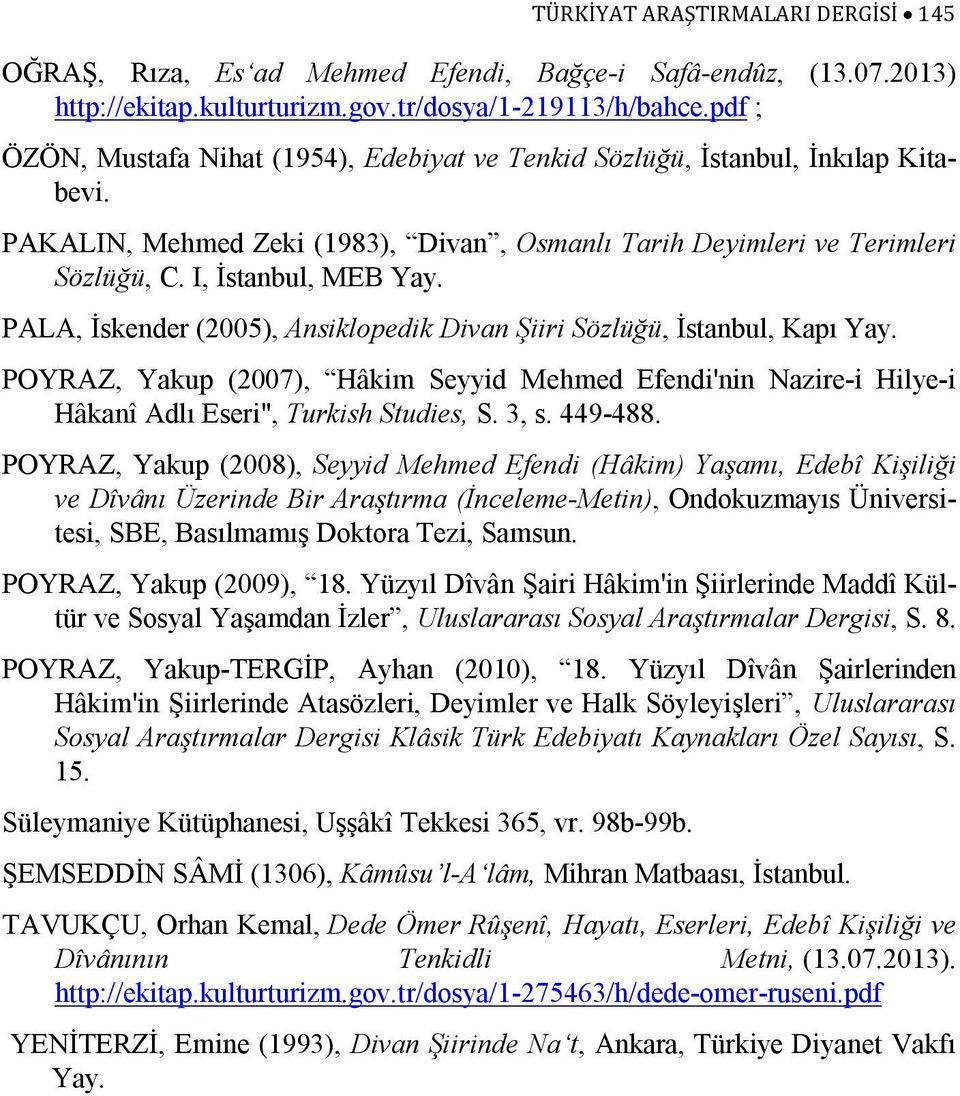 PALA, İskender (2005), Ansiklopedik Divan Şiiri Sözlüğü, İstanbul, Kapı Yay. POYRAZ, Yakup (2007), Hâkim Seyyid Mehmed Efendi'nin Nazire-i Hilye-i Hâkanî Adlı Eseri", Turkish Studies, S. 3, s.