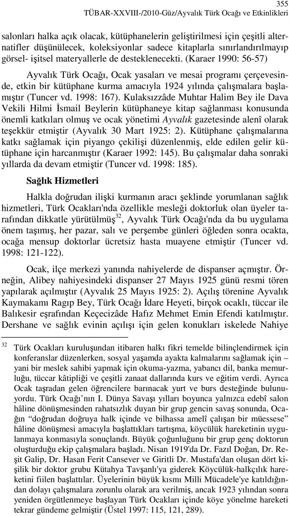 (Karaer 1990: 56-57) Ayvalık Türk Ocağı, Ocak yasaları ve mesai programı çerçevesinde, etkin bir kütüphane kurma amacıyla 1924 yılında çalışmalara başlamıştır (Tuncer vd. 1998: 167).