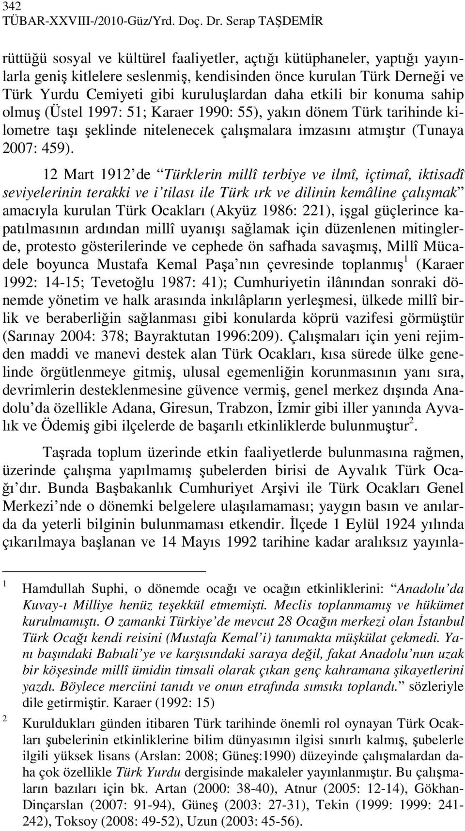 kuruluşlardan daha etkili bir konuma sahip olmuş (Üstel 1997: 51; Karaer 1990: 55), yakın dönem Türk tarihinde kilometre taşı şeklinde nitelenecek çalışmalara imzasını atmıştır (Tunaya 2007: 459).