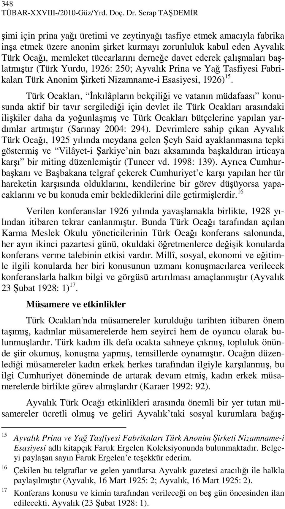 davet ederek çalışmaları başlatmıştır (Türk Yurdu, 1926: 250; Ayvalık Prina ve Yağ Tasfiyesi Fabrikaları Türk Anonim Şirketi Nizamname-i Esasiyesi, 1926) 15.