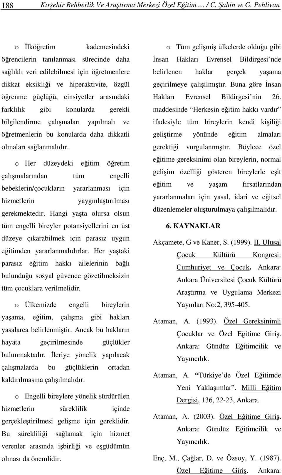 farklılık gibi konularda gerekli bilgilendirme çalımaları yapılmalı ve öretmenlerin bu konularda daha dikkatli olmaları salanmalıdır.