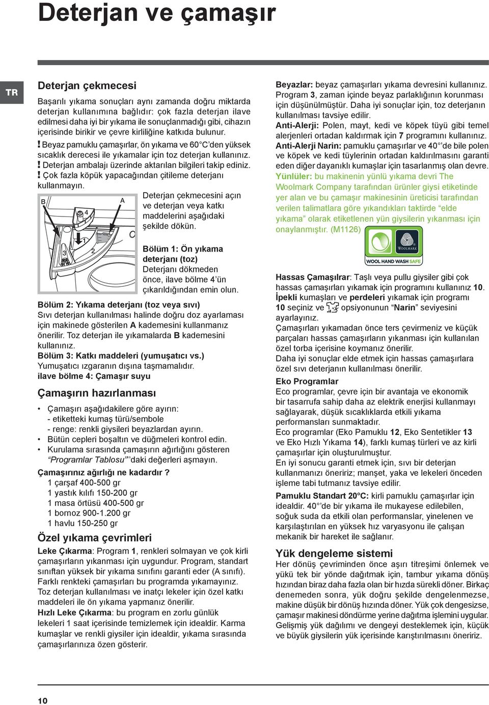 ! Beyaz pamuklu çamaşırlar, ön yıkama ve 60 C den yüksek sıcaklık derecesi ile yıkamalar için toz deterjan kullanınız.! Deterjan ambalajı üzerinde aktarılan bilgileri takip ediniz.