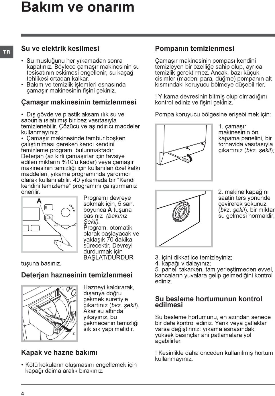 Çözücü ve aşındırıcı maddeler kullanmayınız. Çamaşır makinesinde tambur boşken çalıştırılması gereken kendi kendini temizleme programı bulunmaktadır.