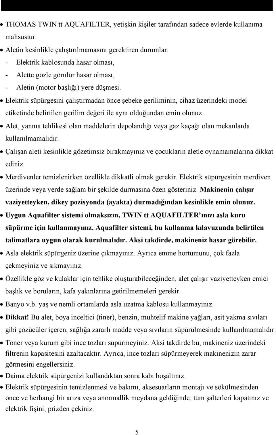 Elektrik süpürgesini çalıştırmadan önce şebeke geriliminin, cihaz üzerindeki model etiketinde belirtilen gerilim değeri ile aynı olduğundan emin olunuz.