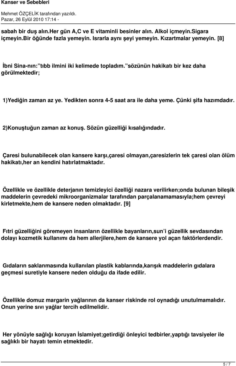 2)Konuştuğun zaman az konuş. Sözün güzelliği kısalığındadır. Çaresi bulunabilecek olan kansere karşı,çaresi olmayan,çaresizlerin tek çaresi olan ölüm hakikatı,her an kendini hatırlatmaktadır.