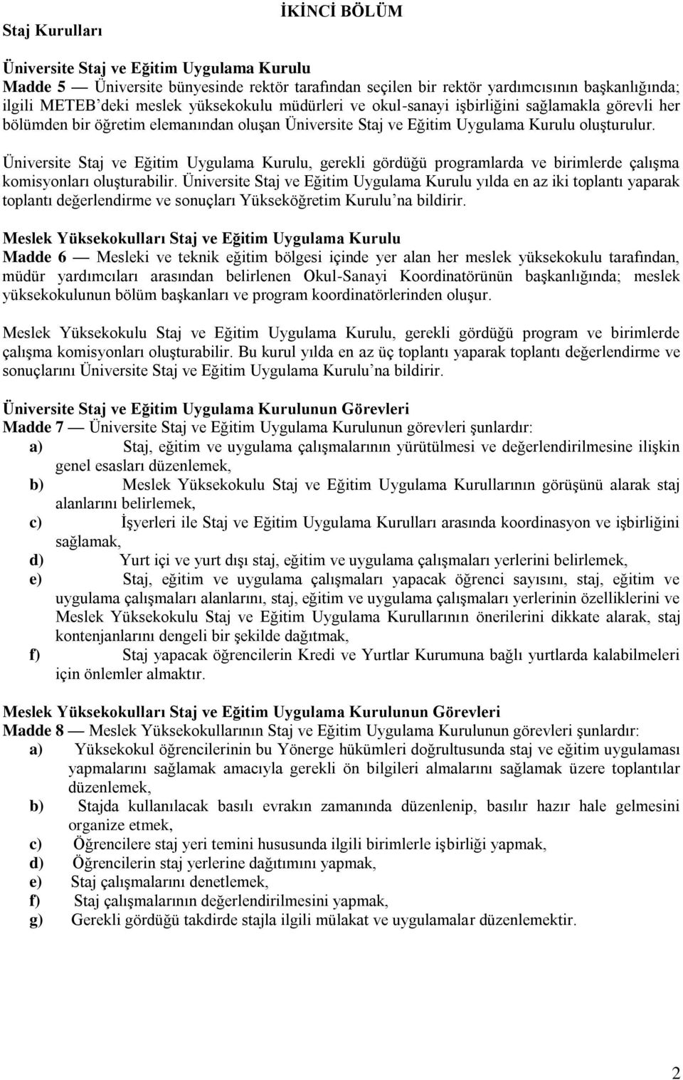 Üniversite Staj ve Eğitim Uygulama Kurulu, gerekli gördüğü programlarda ve birimlerde çalışma komisyonları oluşturabilir.