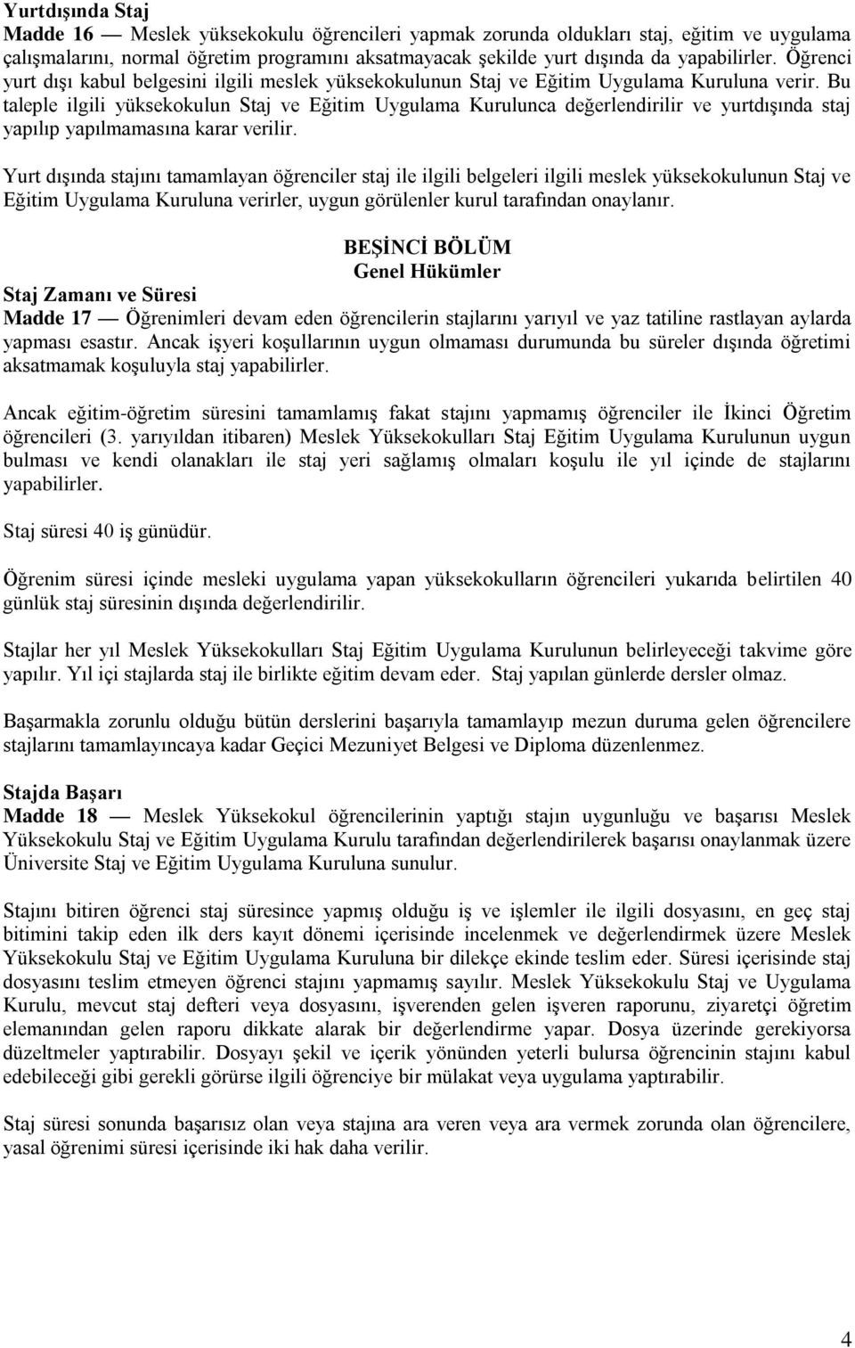 Bu taleple ilgili yüksekokulun Staj ve Eğitim Uygulama Kurulunca değerlendirilir ve yurtdışında staj yapılıp yapılmamasına karar verilir.