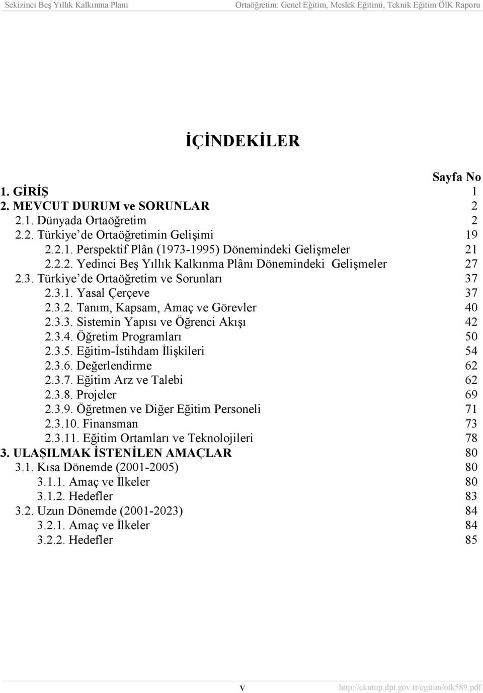 2.3.5. Eğitim-İstihdam İlişkileri 54 2.3.6. Değerlendirme 62 2.3.7. Eğitim Arz ve Talebi 62 2.3.8. Projeler 69 2.3.9. Öğretmen ve Diğer Eğitim Personeli 71 2.3.10. Finansman 73 2.3.11.