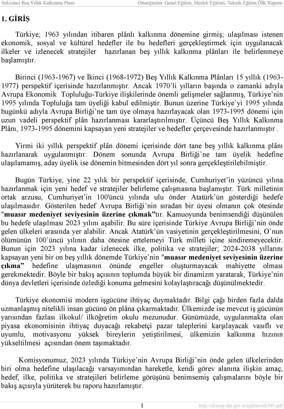 Birinci (1963-1967) ve İkinci (1968-1972) Beş Yõllõk Kalkõnma Plânlarõ 15 yõllõk (1963-1977) perspektif içerisinde hazõrlanmõştõr.