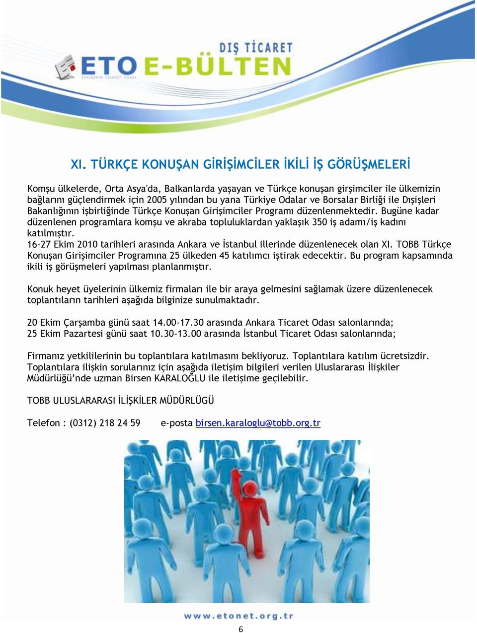 Bugüne kadar düzenlenen programlara komşu ve akraba topluluklardan yaklaşık 350 iş adamı/iş kadını katılmıştır. 16-27 Ekim 2010 tarihleri arasında Ankara ve İstanbul illerinde düzenlenecek olan XI.