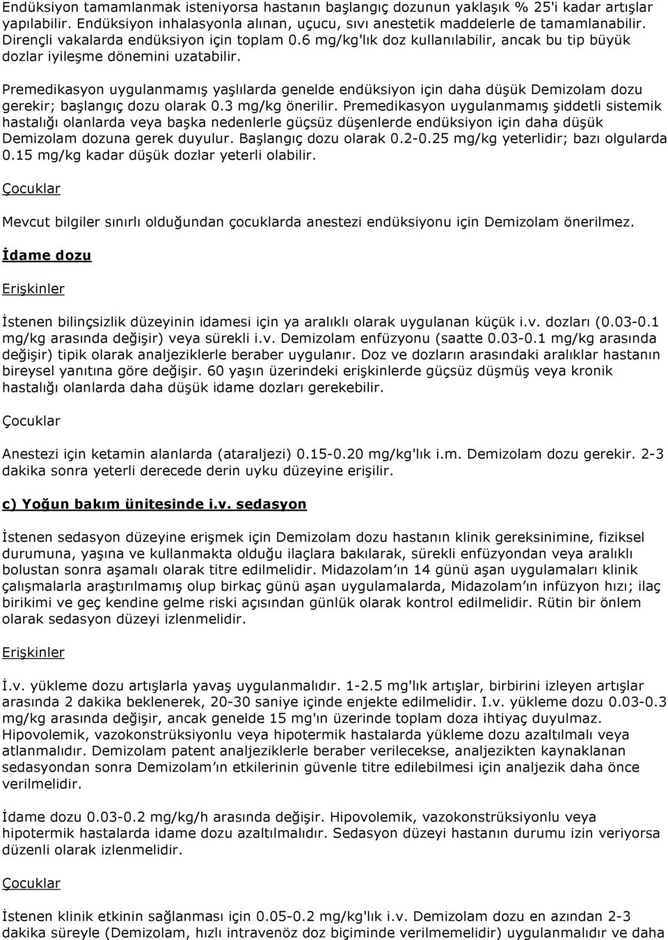 Premedikasyon uygulanmamış yaşlılarda genelde endüksiyon için daha düşük Demizolam dozu gerekir; başlangıç dozu olarak 0.3 mg/kg önerilir.