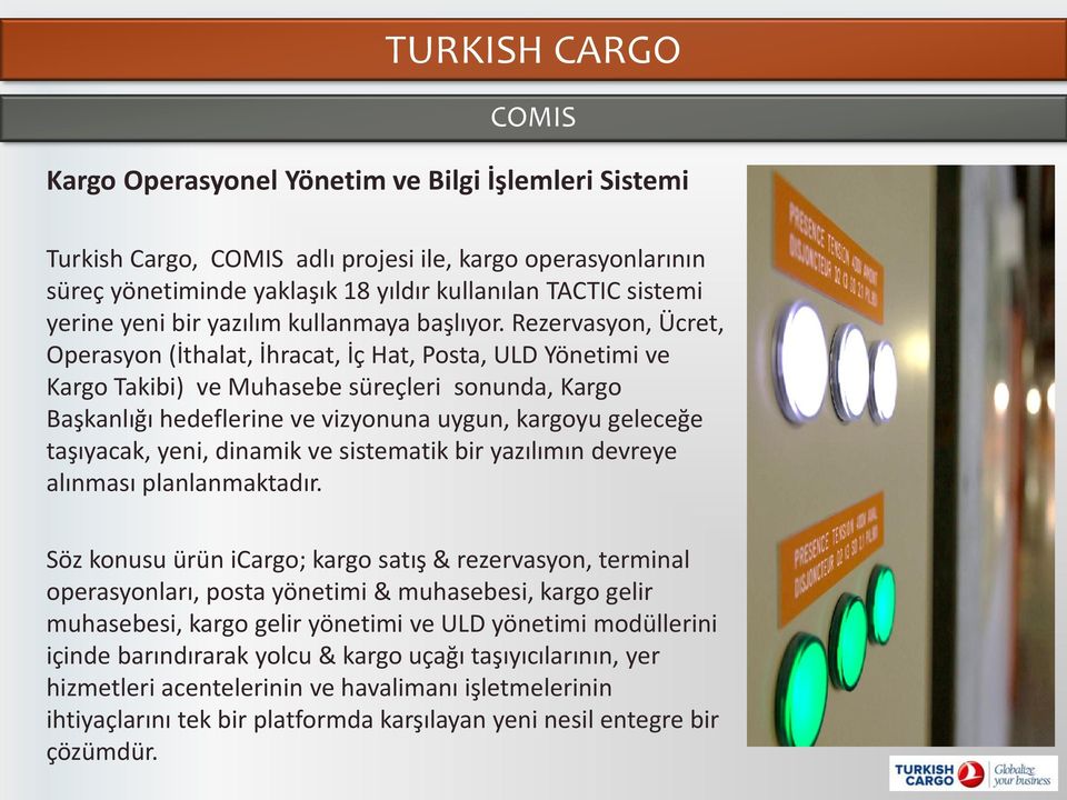 Rezervasyon, Ücret, Operasyon (İthalat, İhracat, İç Hat, Posta, ULD Yönetimi ve Kargo Takibi) ve Muhasebe süreçleri sonunda, Kargo Başkanlığı hedeflerine ve vizyonuna uygun, kargoyu geleceğe