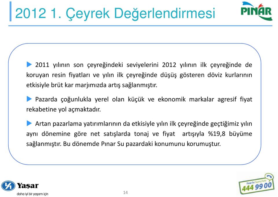 çeyreğinde düşüş gösteren döviz kurlarının etkisiyle brüt kar marjımızda artış sağlanmıştır.