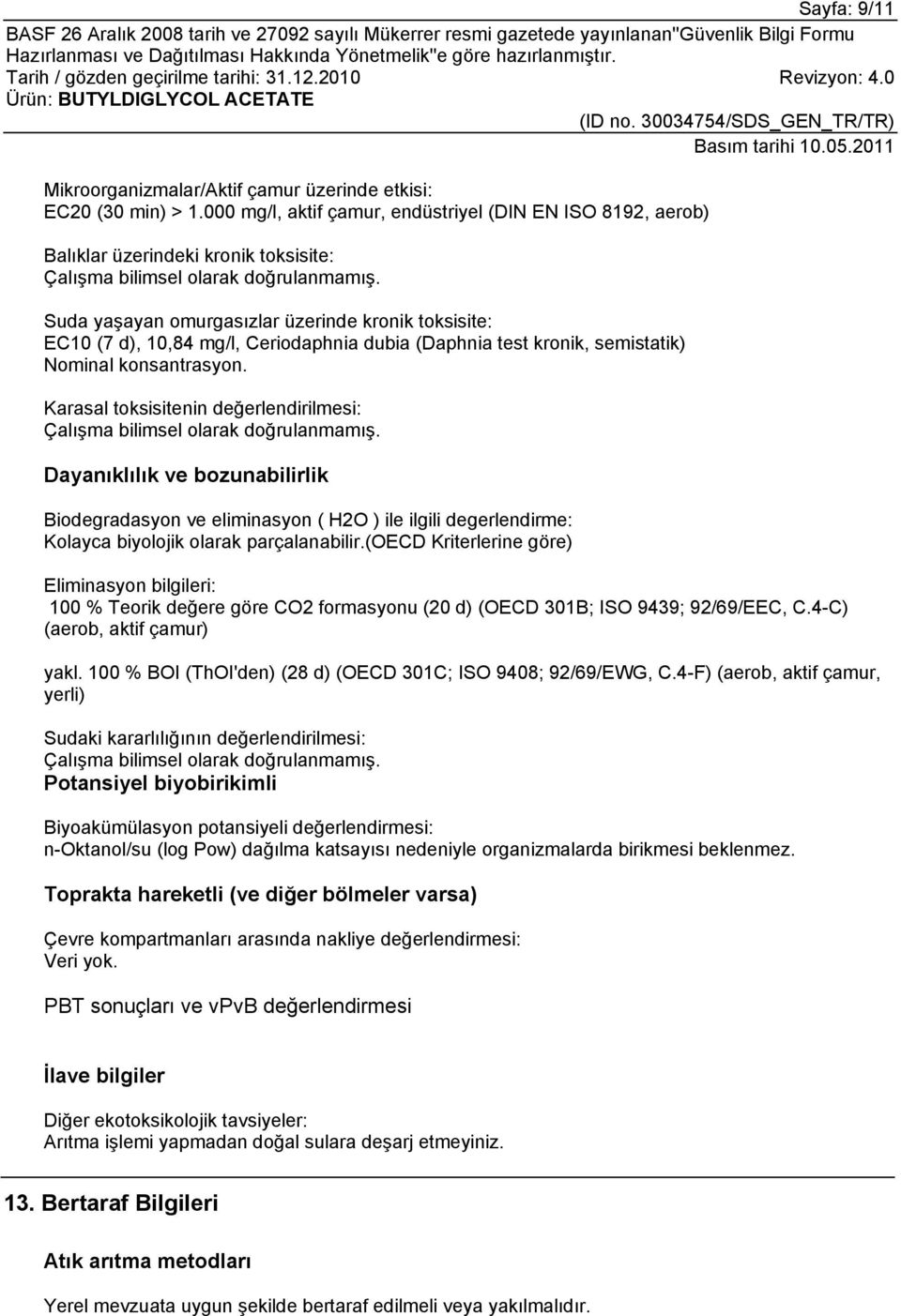 Suda yaşayan omurgasızlar üzerinde kronik toksisite: EC10 (7 d), 10,84 mg/l, Ceriodaphnia dubia (Daphnia test kronik, semistatik) Nominal konsantrasyon.