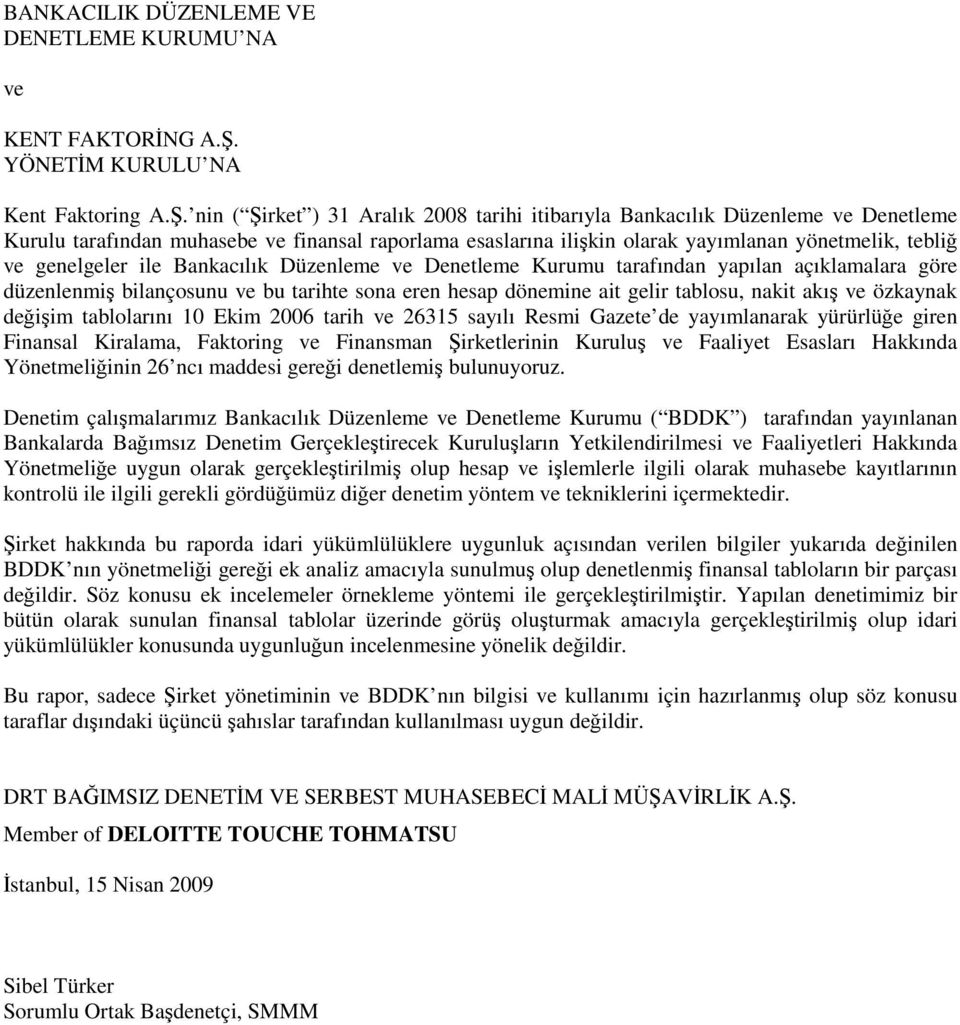 nin ( Şirket ) 31 Aralık 2008 tarihi itibarıyla Bankacılık Düzenleme ve Denetleme Kurulu tarafından muhasebe ve finansal raporlama esaslarına ilişkin olarak yayımlanan yönetmelik, tebliğ ve