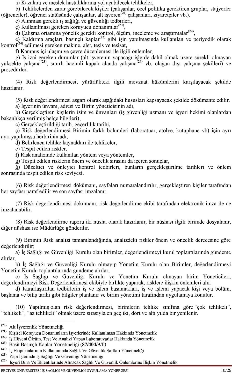 ), c) Alınması gerekli iş sağlığı ve güvenliği tedbirleri, ç) Kullanılması gereken koruyucu donanımlar (21), d) Çalışma ortamına yönelik gerekli kontrol, ölçüm, inceleme ve araştırmalar (22), e)