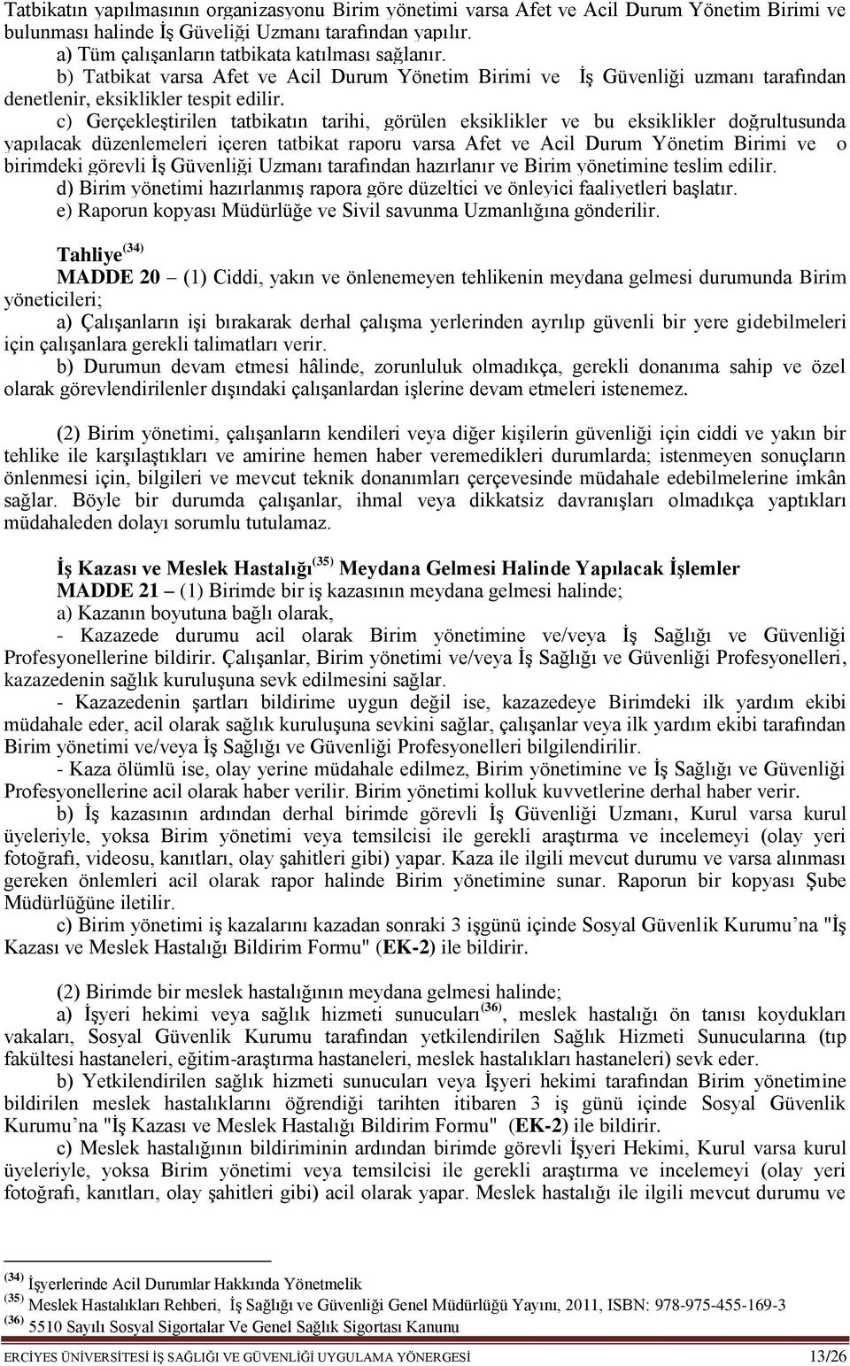 c) Gerçekleştirilen tatbikatın tarihi, görülen eksiklikler ve bu eksiklikler doğrultusunda yapılacak düzenlemeleri içeren tatbikat raporu varsa Afet ve Acil Durum Yönetim Birimi ve o birimdeki