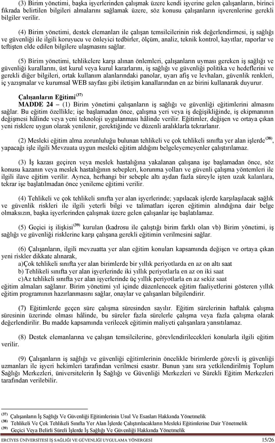 (4) Birim yönetimi, destek elemanları ile çalışan temsilcilerinin risk değerlendirmesi, iş sağlığı ve güvenliği ile ilgili koruyucu ve önleyici tedbirler, ölçüm, analiz, teknik kontrol, kayıtlar,