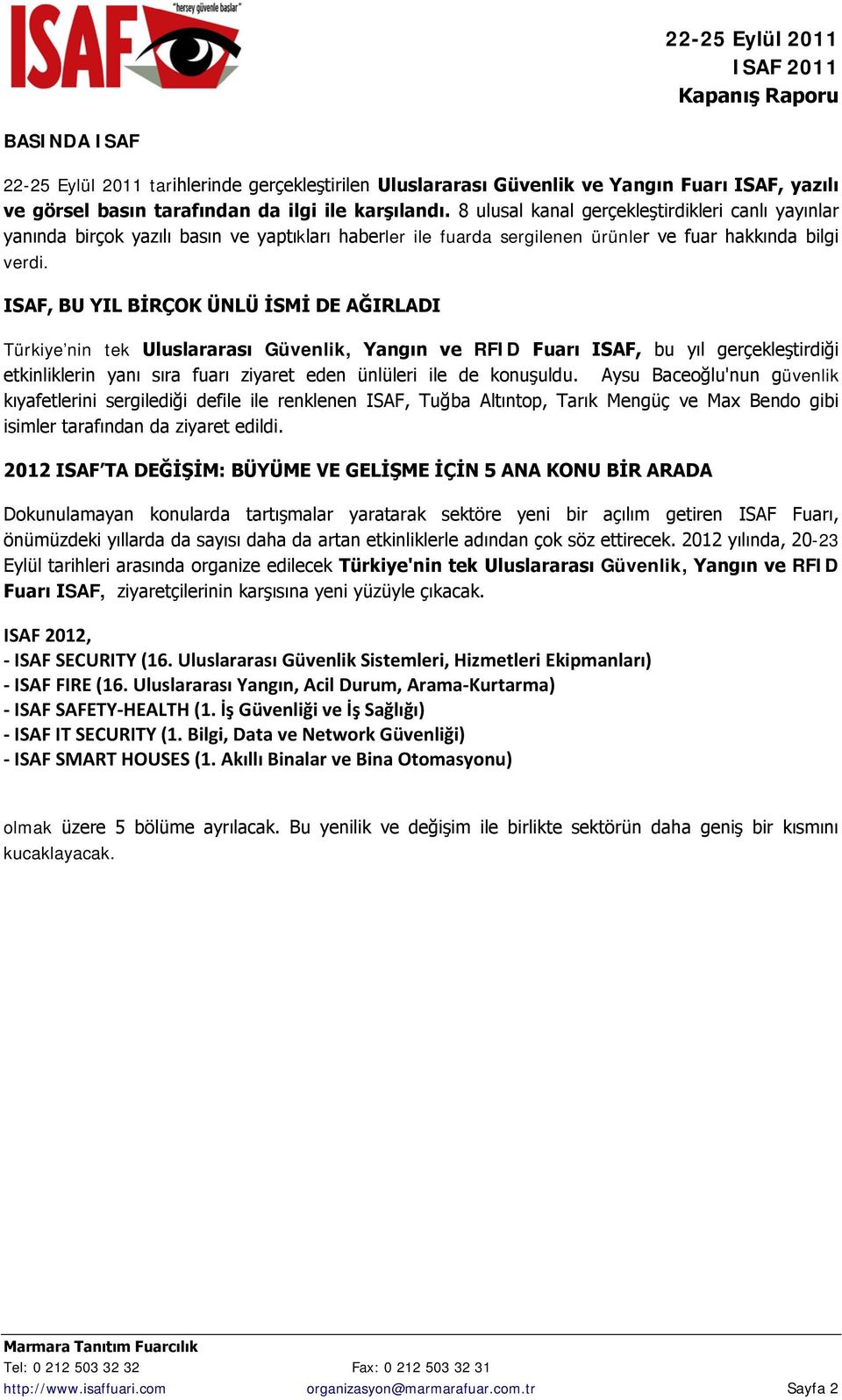 ISAF, BU YIL BİRÇOK ÜNLÜ İSMİ DE AĞIRLADI Türkiye nin tek Uluslararası Güvenlik, Yangın ve RFID Fuarı ISAF, bu yıl gerçekleştirdiği etkinliklerin yanı sıra fuarı ziyaret eden ünlüleri ile de