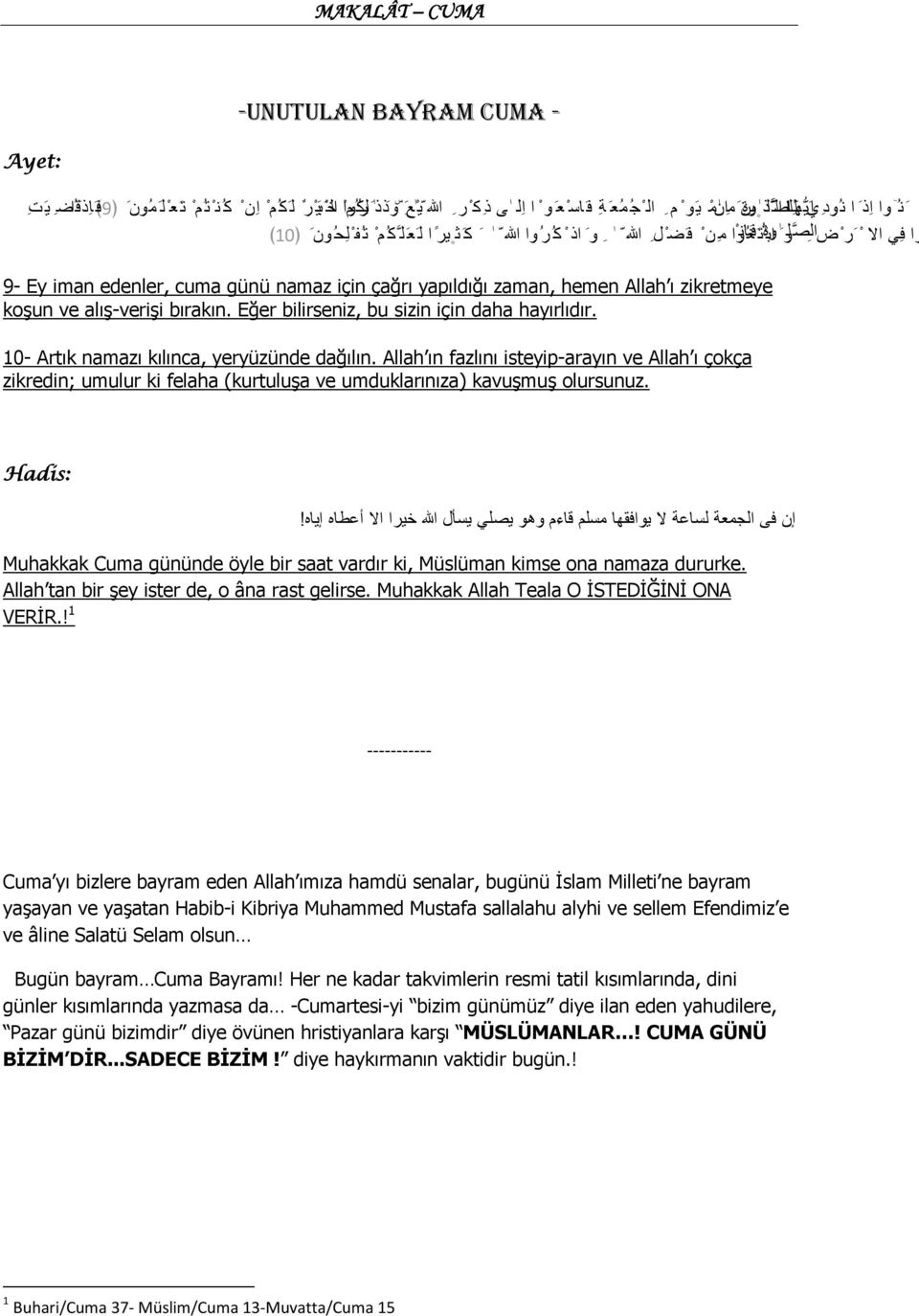 zikretmeye koşun ve alış-verişi bırakın. Eğer bilirseniz, bu sizin için daha hayırlıdır. 10- Artık namazı kılınca, yeryüzünde dağılın.