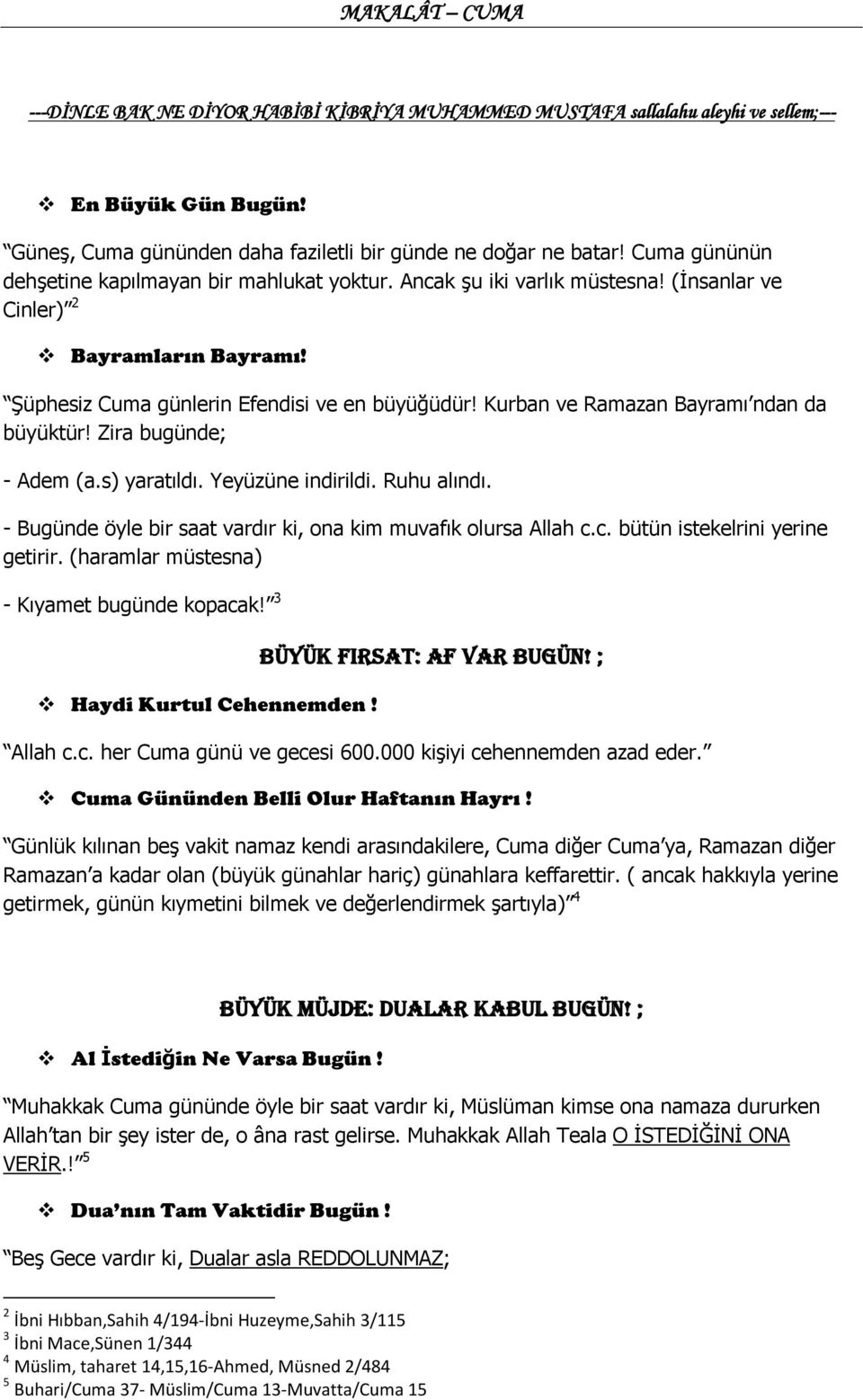 Kurban ve Ramazan Bayramı ndan da büyüktür! Zira bugünde; - Adem (a.s) yaratıldı. Yeyüzüne indirildi. Ruhu alındı. - Bugünde öyle bir saat vardır ki, ona kim muvafık olursa Allah c.