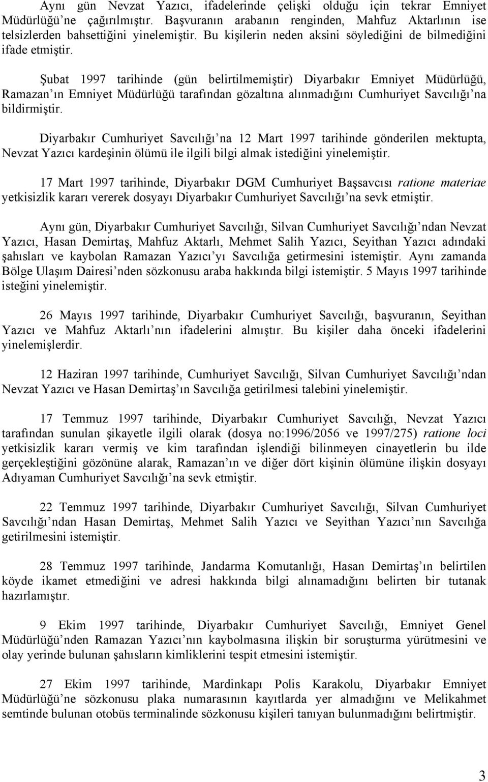 Şubat 1997 tarihinde (gün belirtilmemiştir) Diyarbakır Emniyet Müdürlüğü, Ramazan ın Emniyet Müdürlüğü tarafından gözaltına alınmadığını Cumhuriyet Savcılığı na bildirmiştir.