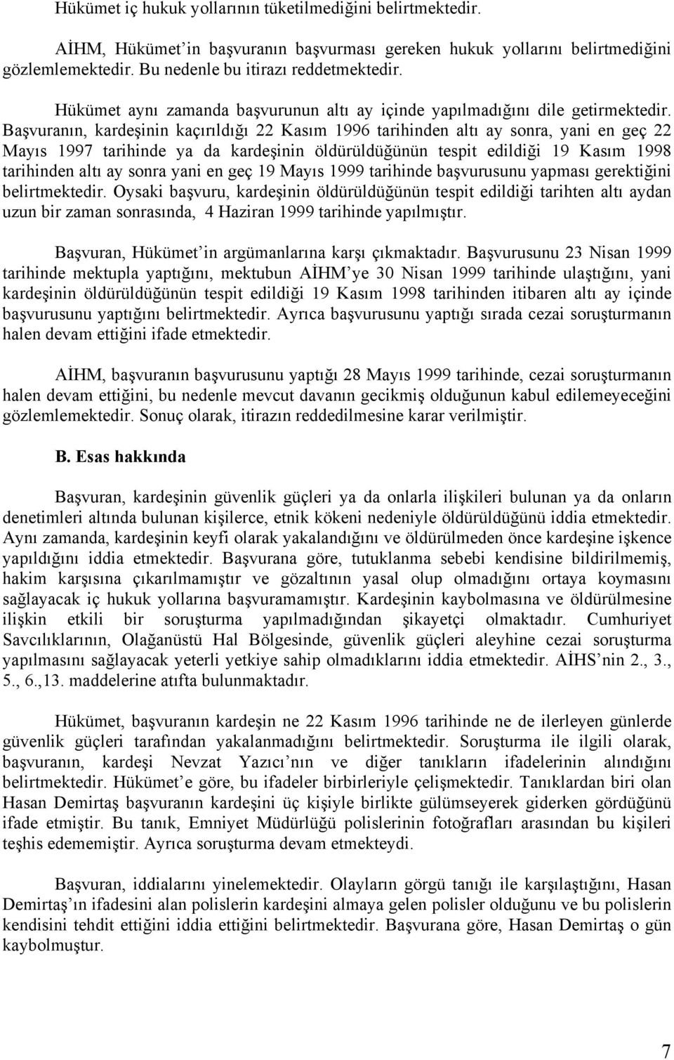 Başvuranın, kardeşinin kaçırıldığı 22 Kasım 1996 tarihinden altı ay sonra, yani en geç 22 Mayıs 1997 tarihinde ya da kardeşinin öldürüldüğünün tespit edildiği 19 Kasım 1998 tarihinden altı ay sonra