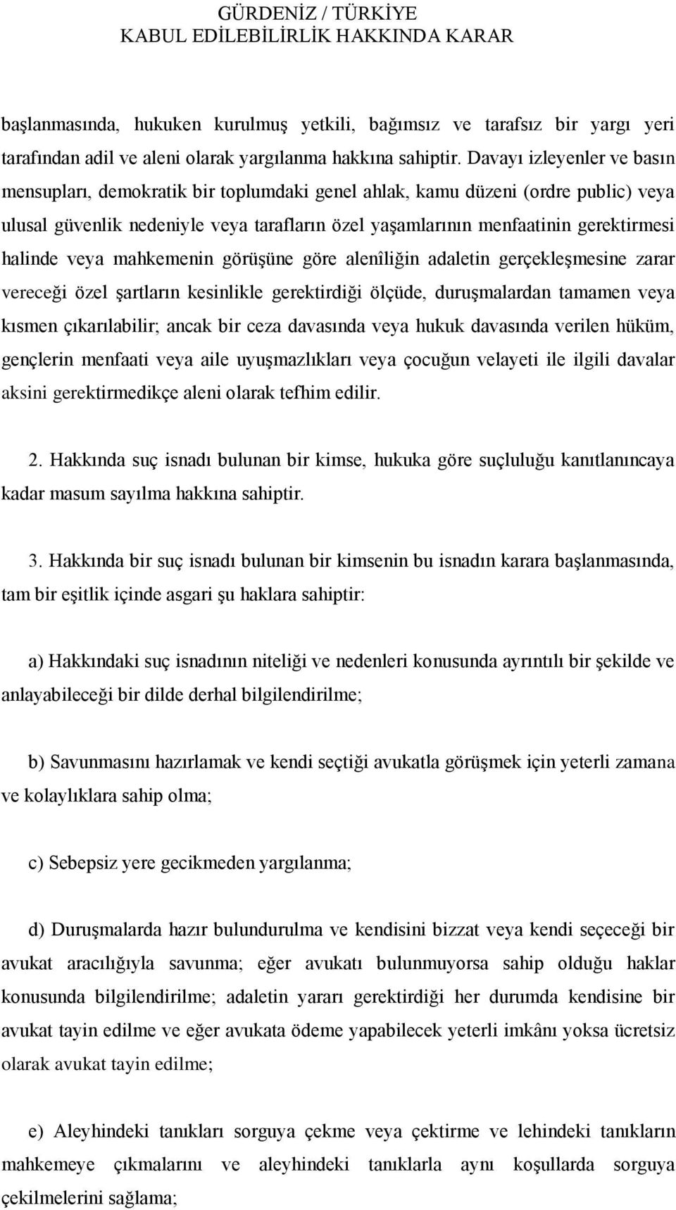 halinde veya mahkemenin görüģüne göre alenîliğin adaletin gerçekleģmesine zarar vereceği özel Ģartların kesinlikle gerektirdiği ölçüde, duruģmalardan tamamen veya kısmen çıkarılabilir; ancak bir ceza