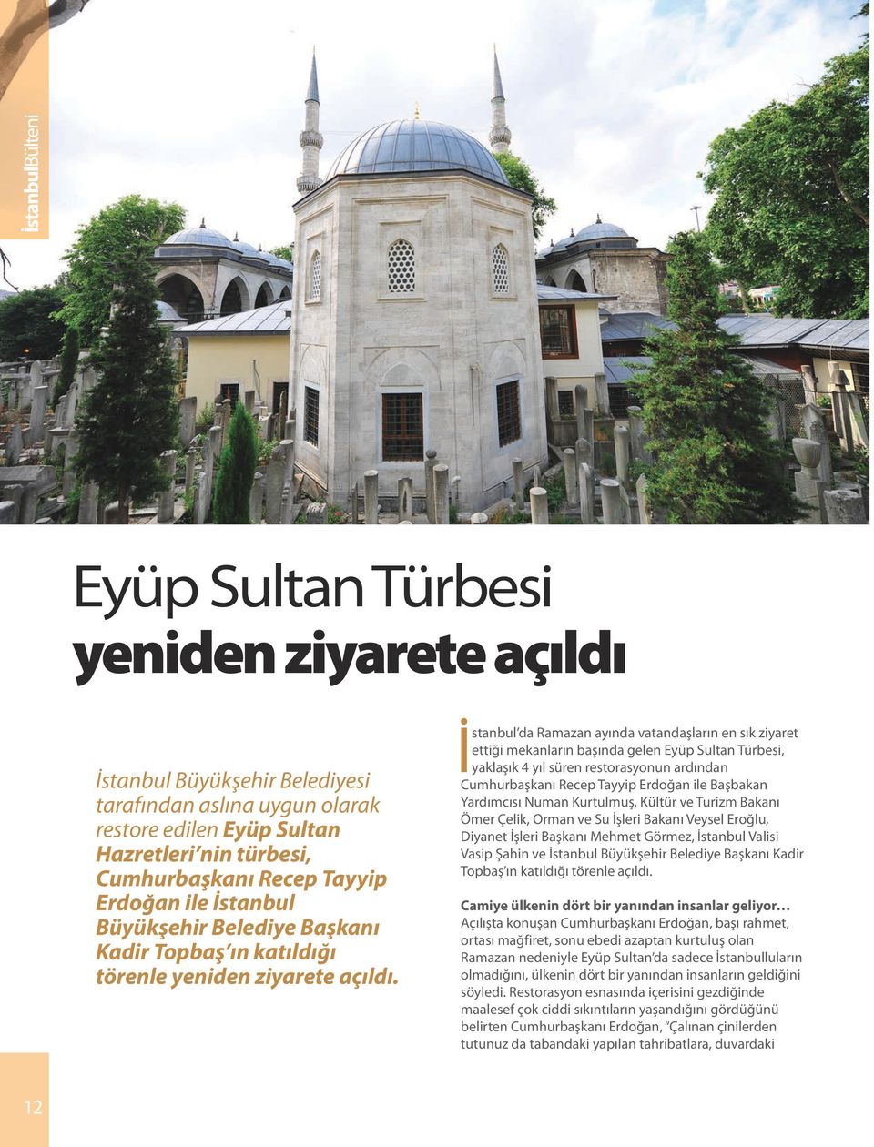 İstanbul da Ramazan ayında vatandaşların en sık ziyaret ettiği mekanların başında gelen Eyüp Sultan Türbesi, yaklaşık 4 yıl süren restorasyonun ardından Cumhurbaşkanı Recep Tayyip Erdoğan ile