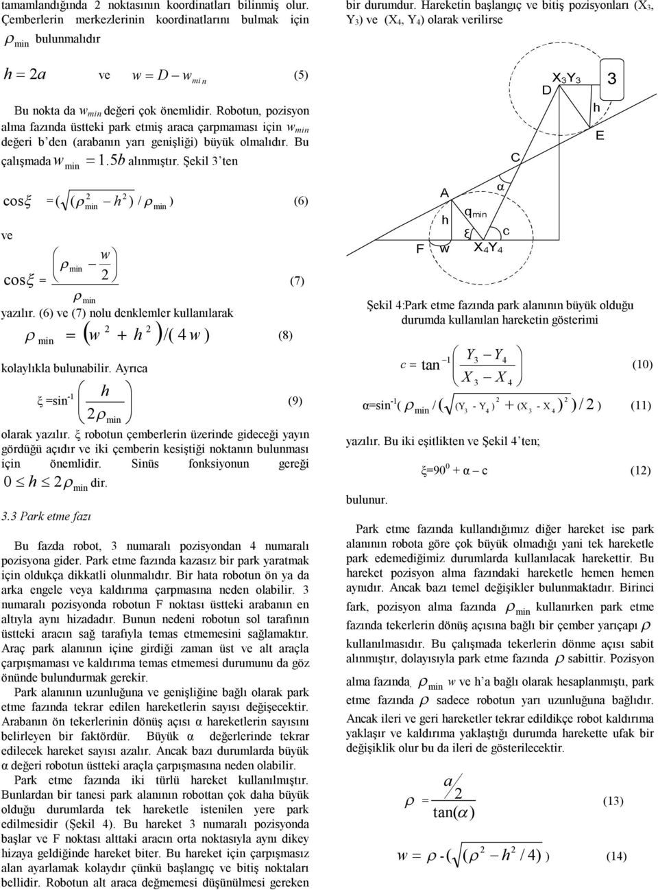 Robotun, pozisyon lm fzınd üstteki prk etmiş rc çrpmmsı için w değeri b den (rbnın yrı genişliği) büyük olmlıdır. Bu çlışmd w 1. 5b cos = ( ( h ) / lınmıştır. Şekil ten ) (6) ve w cos = (7) yzılır.
