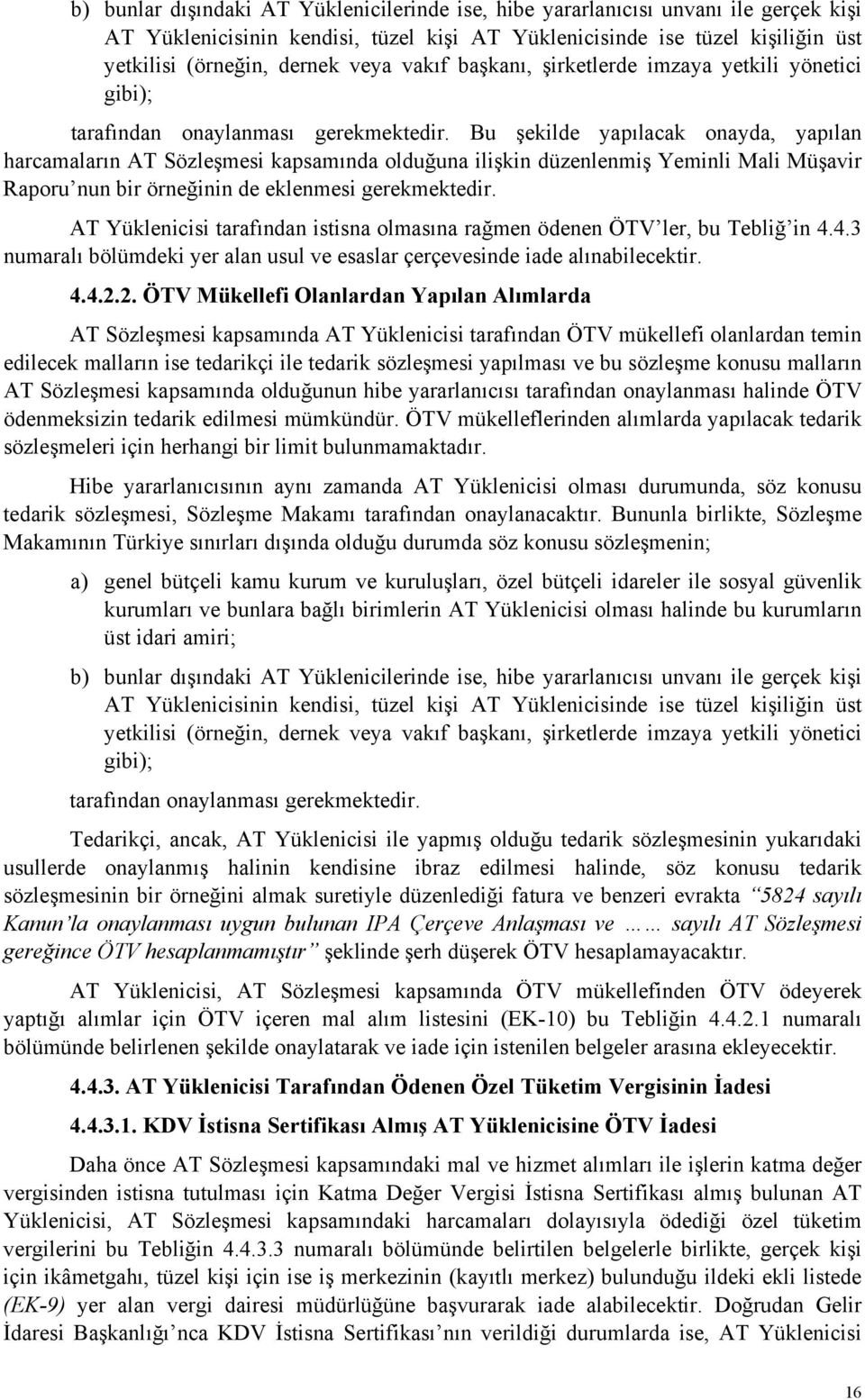 Bu şekilde yapılacak onayda, yapılan harcamaların AT Sözleşmesi kapsamında olduğuna ilişkin düzenlenmiş Yeminli Mali Müşavir Raporu nun bir örneğinin de eklenmesi gerekmektedir.