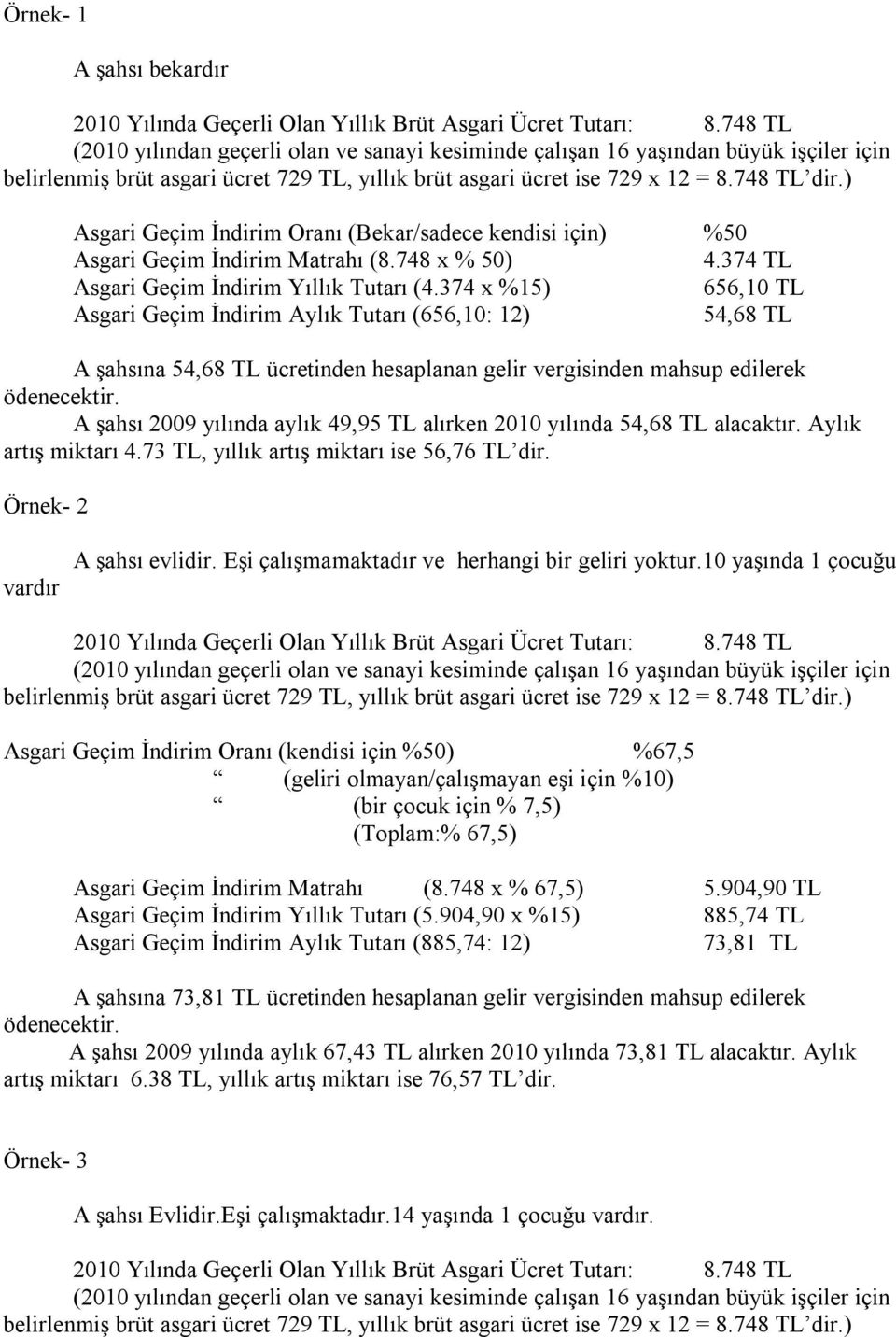 2010 yılında 54,68 TL alacaktır. Aylık artış miktarı 4.73 TL, yıllık artış miktarı ise 56,76 TL dir. Örnek- 2 vardır A şahsı evlidir. Eşi çalışmamaktadır ve herhangi bir geliri yoktur.