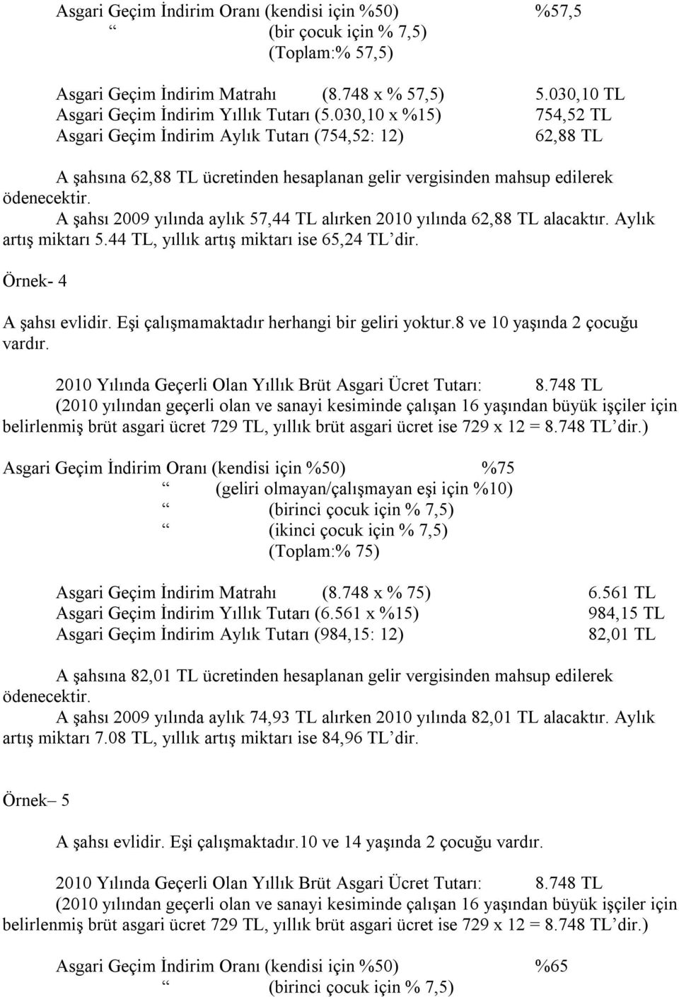 2010 yılında 62,88 TL alacaktır. Aylık artış miktarı 5.44 TL, yıllık artış miktarı ise 65,24 TL dir. Örnek- 4 A şahsı evlidir. Eşi çalışmamaktadır herhangi bir geliri yoktur.