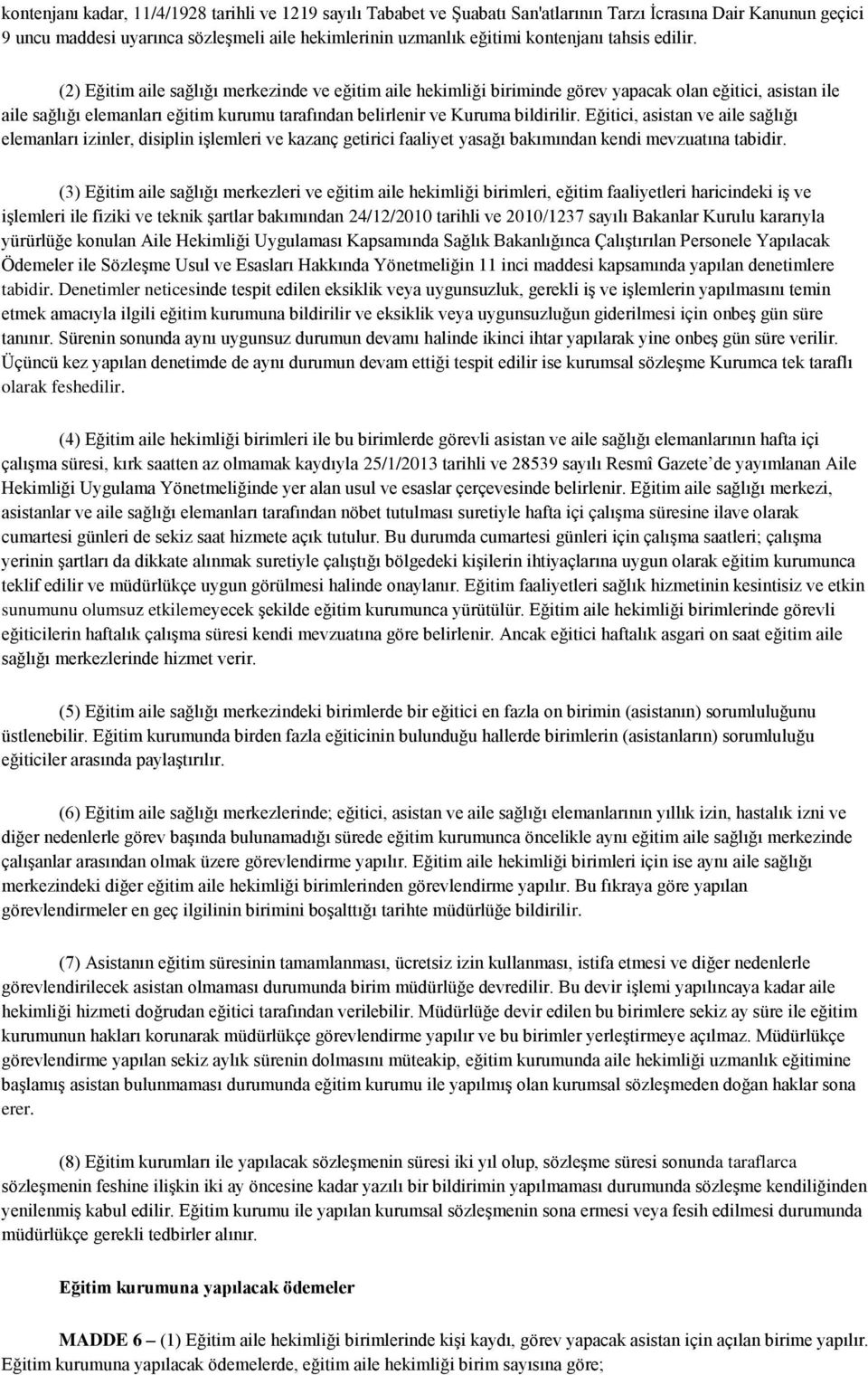 (2) Eğitim aile sağlığı merkezinde ve eğitim aile hekimliği biriminde görev yapacak olan eğitici, asistan ile aile sağlığı elemanları eğitim kurumu tarafından belirlenir ve Kuruma bildirilir.