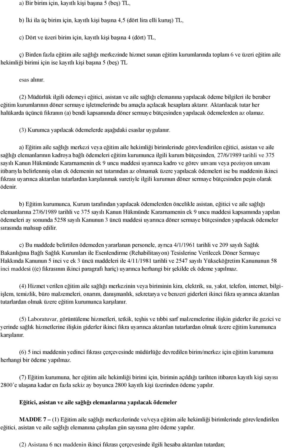 (2) Müdürlük ilgili ödemeyi eğitici, asistan ve aile sağlığı elemanına yapılacak ödeme bilgileri ile beraber eğitim kurumlarının döner sermaye işletmelerinde bu amaçla açılacak hesaplara aktarır.