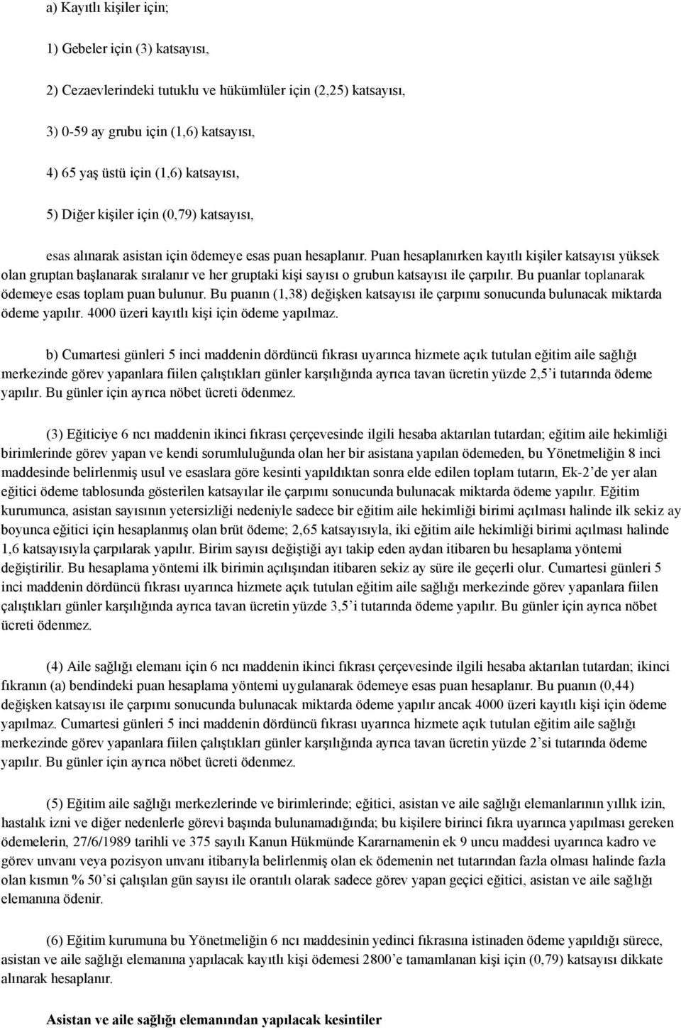 Puan hesaplanırken kayıtlı kişiler katsayısı yüksek olan gruptan başlanarak sıralanır ve her gruptaki kişi sayısı o grubun katsayısı ile çarpılır.