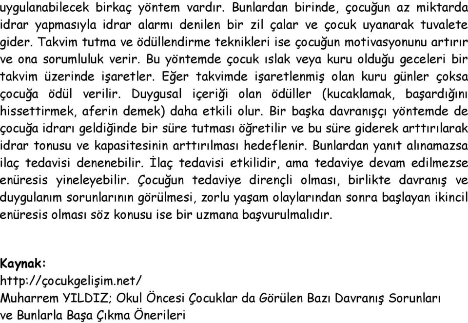 Eğer takvimde işaretlenmiş olan kuru günler çoksa çocuğa ödül verilir. Duygusal içeriği olan ödüller (kucaklamak, başardığını hissettirmek, aferin demek) daha etkili olur.