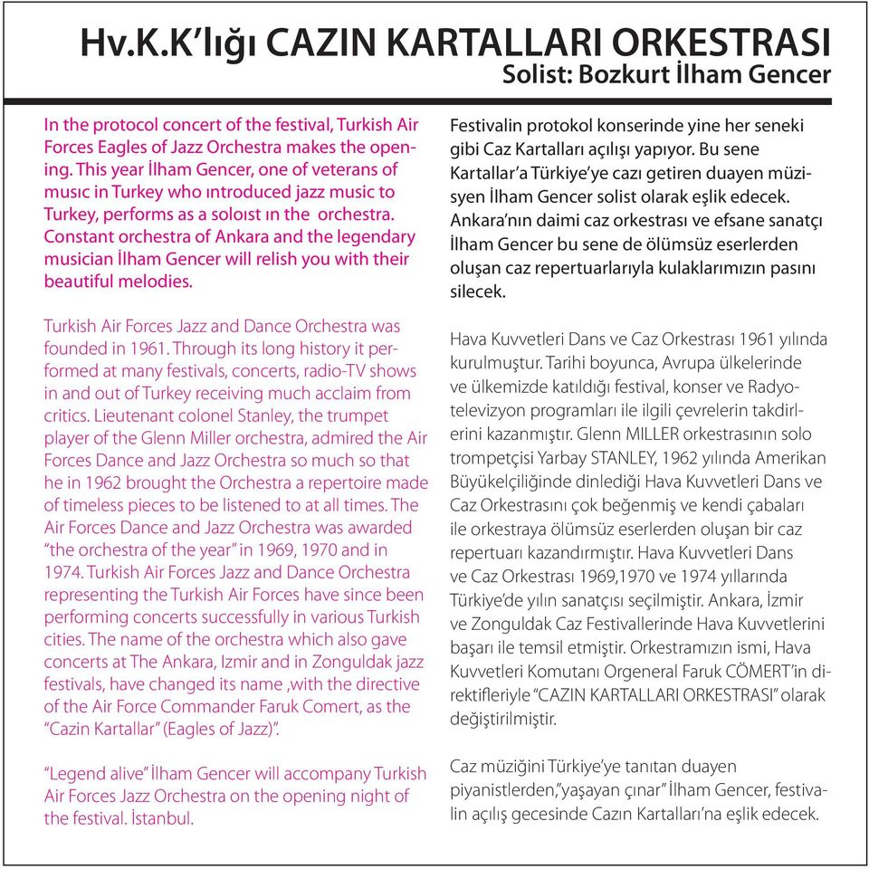 Constant orchestra of Ankara and the legendary musician İlham Gencer will relish you with their beautiful melodies. Turkish Air Forces Jazz and Dance Orchestra was founded in 1961.