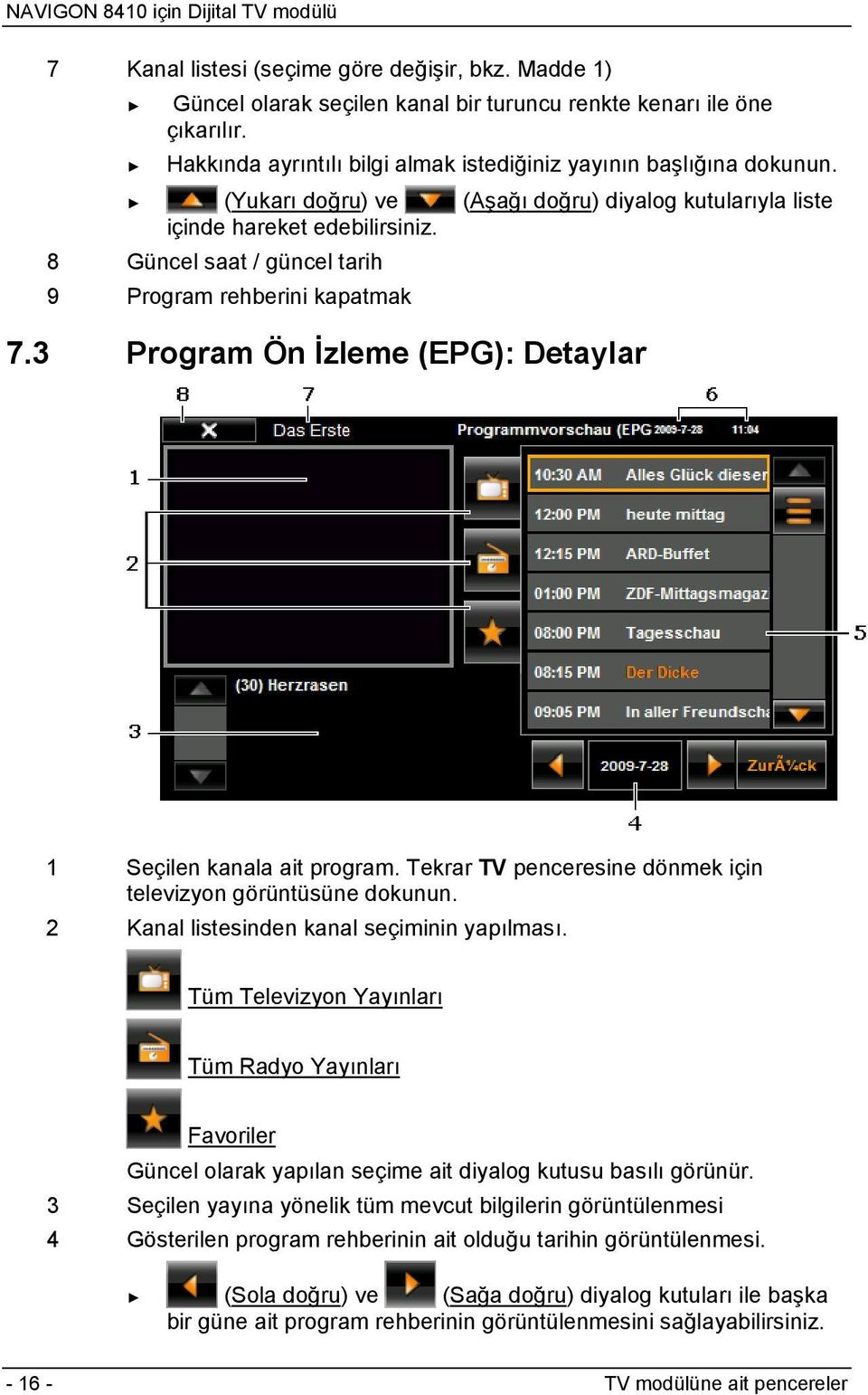 3 Program Ön İzleme (EPG): Detaylar 1 Seçilen kanala ait program. Tekrar TV penceresine dönmek için televizyon görüntüsüne dokunun. 2 Kanal listesinden kanal seçiminin yapılması.