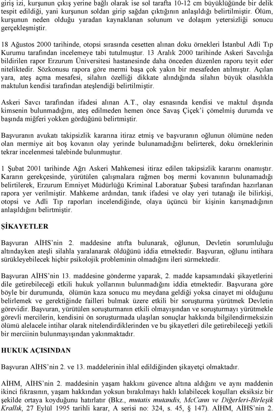 18 Ağustos 2000 tarihinde, otopsi sırasında cesetten alınan doku örnekleri İstanbul Adli Tıp Kurumu tarafından incelemeye tabi tutulmuştur.
