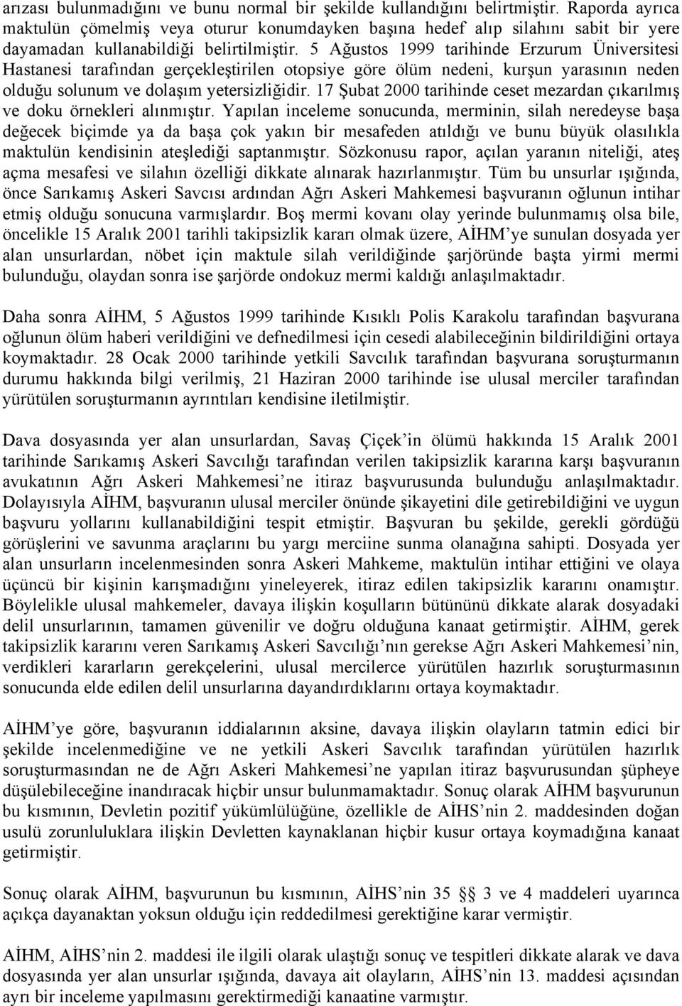 5 Ağustos 1999 tarihinde Erzurum Üniversitesi Hastanesi tarafından gerçekleştirilen otopsiye göre ölüm nedeni, kurşun yarasının neden olduğu solunum ve dolaşım yetersizliğidir.