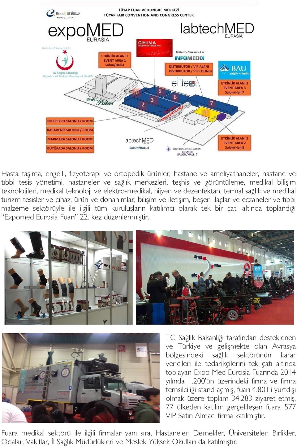 tıbbi malzeme sektörüyle ile ilgili tüm kuruluşların katılımcı olarak tek bir çatı altında toplandığı Expomed Eurosia Fuarı 22. kez düzenlenmiştir.