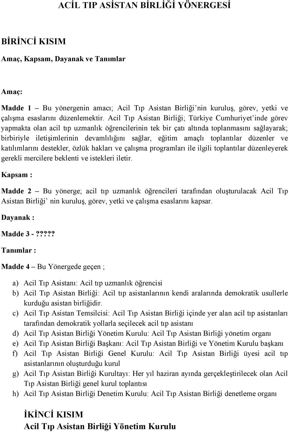 Acil Tıp Asistan Birliği; Türkiye Cumhuriyet inde görev yapmakta olan acil tıp uzmanlık öğrencilerinin tek bir çatı altında toplanmasını sağlayarak; birbiriyle iletişimlerinin devamlılığını sağlar,