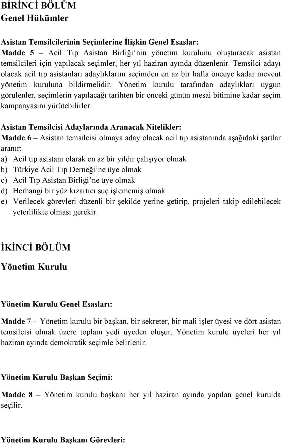 Yönetim kurulu tarafından adaylıkları uygun görülenler, seçimlerin yapılacağı tarihten bir önceki günün mesai bitimine kadar seçim kampanyasını yürütebilirler.