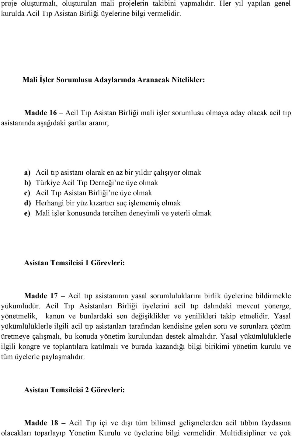 olarak en az bir yıldır çalışıyor olmak b) Türkiye Acil Tıp Derneği ne üye olmak c) Acil Tıp Asistan Birliği ne üye olmak d) Herhangi bir yüz kızartıcı suç işlememiş olmak e) Mali işler konusunda