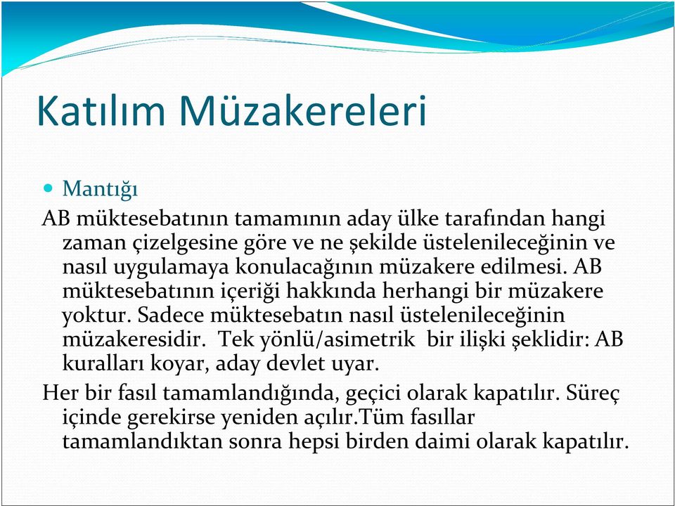 Sadece müktesebatın nasıl üstelenileceğinin müzakeresidir. Tek yönlü/asimetrik bir ilişki şeklidir: AB kuralları koyar, aday devlet uyar.