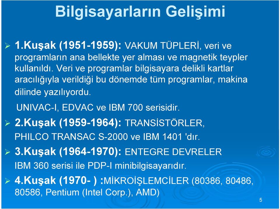 UNIVAC-I, EDVAC ve IBM 700 serisidir. 2.Kuşak (1959-1964): TRANSİSTÖRLER, PHILCO TRANSAC S-2000 ve IBM 1401 'dır. 3.