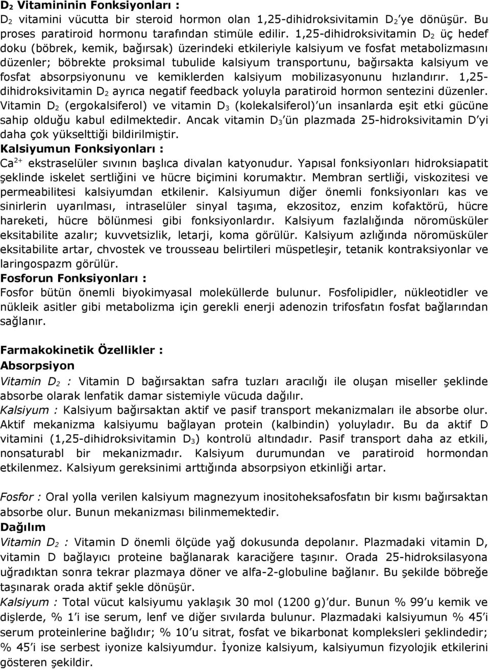 kalsiyum ve fosfat absorpsiyonunu ve kemiklerden kalsiyum mobilizasyonunu hızlandırır. 1,25- dihidroksivitamin D 2 ayrıca negatif feedback yoluyla paratiroid hormon sentezini düzenler.