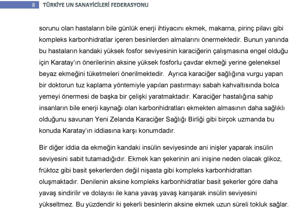 tüketmeleri önerilmektedir. Ayrıca karaciğer sağlığına vurgu yapan bir doktorun tuz kaplama yöntemiyle yapılan pastırmayı sabah kahvaltısında bolca yemeyi önermesi de başka bir çelişki yaratmaktadır.